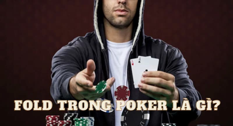 Fold trong poker là gì? Mẹo fold poker chuẩn xác nhất 2 Nắm rõ bản chất fold trong poker là gì trước khi đặt cược