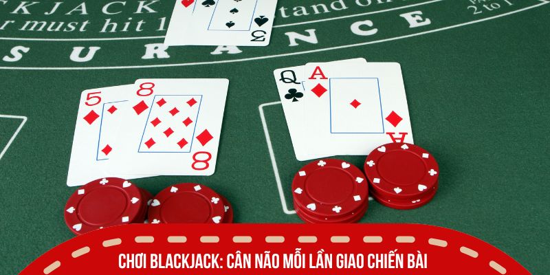 Live Casino Là Gì - Xu Hướng Giải Trí Gây Sốt Năm 2026 4 Chơi Blackjack: Cân não mỗi lần giao chiến bài